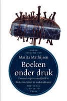 Boeken onder druk : Censuur en pers-onvrijheid in Nederland sinds de boekdrukkunst