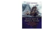 Dutch Ships in Tropical Waters : The Development of the Dutch East India Company (VOC) Shipping Network in Asia 1595-1660