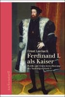 Ferdinand I. als Kaiser : Politik und Herrscherauffassung des Nachfolgers Karls V.
