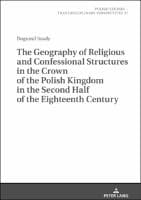 The Geography of Religious and Confessional Structures in the Crown of the Polish Kingdom in the Second Half of the Eighteenth Century