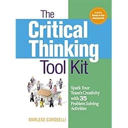  The Critical Thinking Toolkit: Spark Your Team's Creativity with 35 Problem Solving Activities 