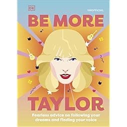 Be More Taylor Swift: Fearless Advice on Following Your Dreams and Finding Your Voice 