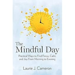  The Mindful Day: Practical Ways to Find Focus, Calm, and Joy From Morning to Evening 