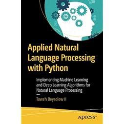 Applied Natural Language Processing with Python: Implementing Machine Learning and Deep Learning Algorithms for Natural Language Processing 1st ed. Edition