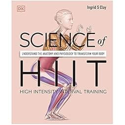 Science of HIIT: Understand the Anatomy and Physiology to Transform Your Body 