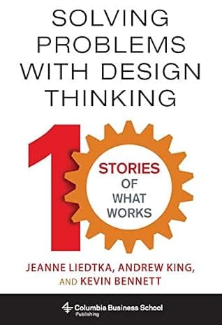 Solving Problems with Design Thinking: Ten Stories of What Works (Columbia Business School Publishing)  cover