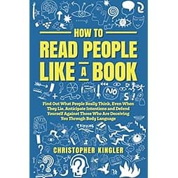 How to Read People Like a Book: Find Out What People Really Think, Even When They Lie. Anticipate Intentions and Defend Yourself Against Those Who Are Deceiving You Through Body Language 