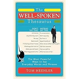 The Well-Spoken Thesaurus: The Most Powerful Ways to Say Everyday Words and Phrases (A Vocabulary Builder for Adults to Improve Your Writing and Speaking Communication Skills) 