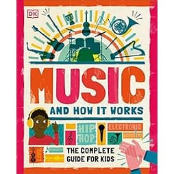 Music and How it Works: The Complete Guide for Kids 