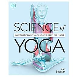  Science of Yoga: Understand the Anatomy and Physiology to Perfect Your Practice 
