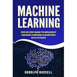 Machine Learning: Step-by-Step Guide To Implement Machine Learning Algorithms with Python