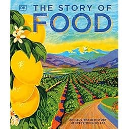 The Story of Food: An Illustrated History of Everything We Eat 