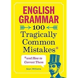English Grammar: 100 Tragically Common Mistakes (and How to Correct Them) 