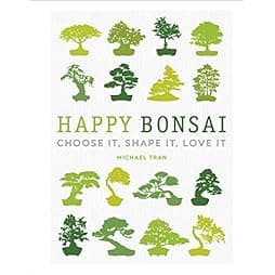 Happy Bonsai: Choose It, Shape It, Love It 