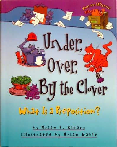 Under, Over, By the Clover, 20th Anniversary Edition: What Is a Preposition?  (Words Are CATegorical ® (20th Anniversary Editions)): Cleary, Brian P.,  Gable, Brian: 9781728431765: : Books