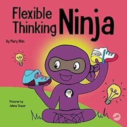 Flexible Thinking Ninja: A Children’s Book About Developing Executive Functioning and Flexible Thinking Skills (Ninja Life Hacks)