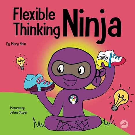 Flexible Thinking Ninja: A Children’s Book About Developing Executive Functioning and Flexible Thinking Skills (Ninja Life Hacks) cover