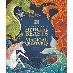 The Book of Mythical Beasts and Magical Creatures: Meet your favourite monsters, fairies, heroes, and tricksters from all around the world 