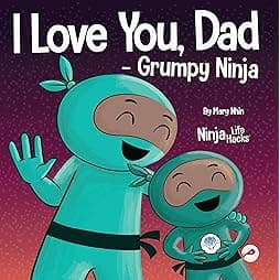 I Love You, Dad -Grumpy Ninja: A Rhyming Children's Book About the Love Between a Child and Their Father, Perfect for Father's Day (Ninja Life Hacks)