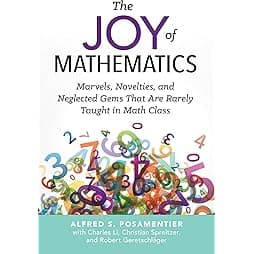 The Joy of Mathematics: Marvels, Novelties, and Neglected Gems That Are Rarely Taught in Math Class