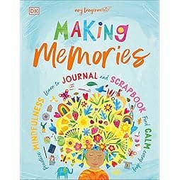Making Memories: Practice Mindfulness, Learn to Journal and Scrapbook, Find Calm Every Day