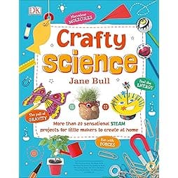 Crafty Science: More than 20 Sensational STEAM Projects to Create at Home