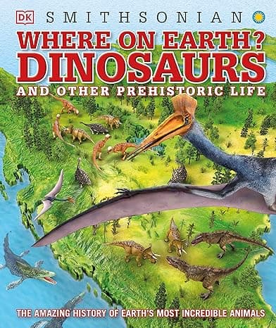 Where on Earth? Dinosaurs and Other Prehistoric Life: The Amazing History of Earth's Most Incredible Animals cover