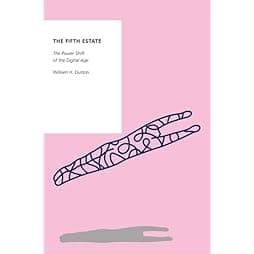 The Fifth Estate: The Power Shift of the Digital Age (OXFORD STUDIES DIGITAL POLITICS SERIES)