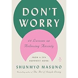 Don't Worry: 48 Lessons on Relieving Anxiety from a Zen Buddhist Monk 