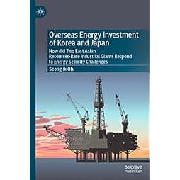 Overseas Energy Investment of Korea and Japan: How did Two East Asian Resources-Rare Industrial Giants Respond to Energy Security Challenges 