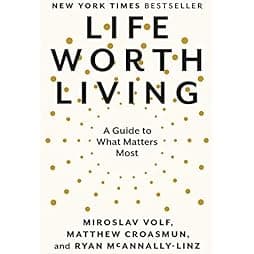 Life Worth Living: A Guide to What Matters Most 