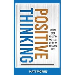 Positive Thinking: How To Stop Worrying and Start Living An Awesome Life 