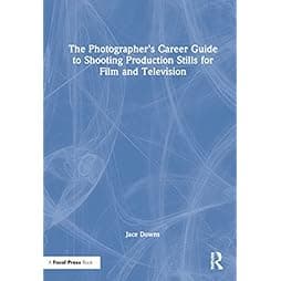 The Photographer's Career Guide to Shooting Production Stills for Film and Television 