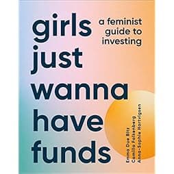 Girls Just Wanna Have Funds: A Feminist's Guide to Investing 