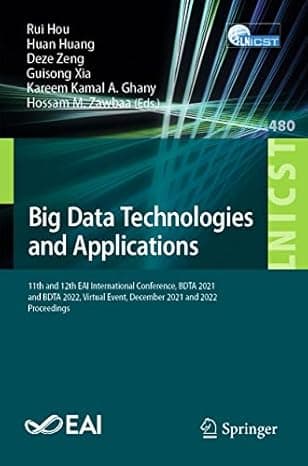 Big Data Technologies and Applications: 11th and 12th EAI International Conference, BDTA 2021 and BDTA 2022, Virtual Event, December 2021 and 2022, ... and Telecommunications Engineering, 480)  cover