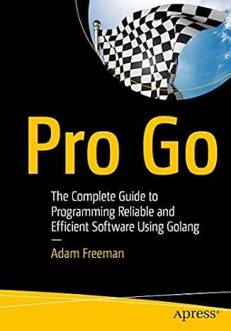Pro Go: The Complete Guide to Programming Reliable and Efficient Software Using Golang cover