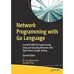 Network Programming with Go Language: Essential Skills for Programming, Using and Securing Networks with Open Source Google Golang