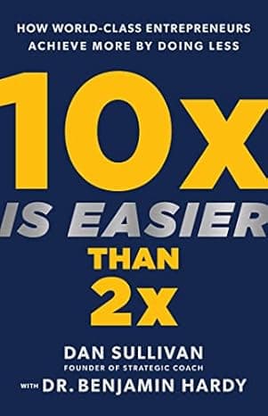 10x Is Easier Than 2x: How World-Class Entrepreneurs Achieve More by Doing Less  cover
