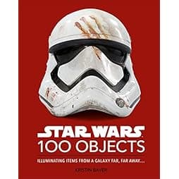 Star Wars 100 Objects: Illuminating Items From a Galaxy Far, Far Away…. 