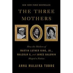 The Three Mothers: How the Mothers of Martin Luther King, Jr., Malcolm X, and James Baldwin Shaped a Nation