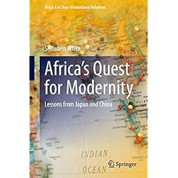 Africa’s Quest for Modernity: Lessons from Japan and China (Africa-East Asia International Relations) 