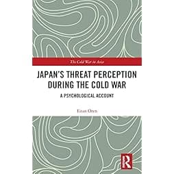 Japan’s Threat Perception during the Cold War (The Cold War in Asia) 