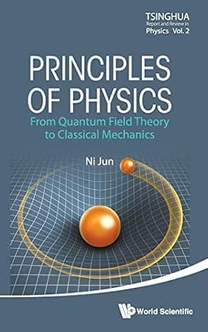 PRINCIPLES OF PHYSICS: FROM QUANTUM FIELD THEORY TO CLASSICAL MECHANICS (Tsinghua Report and Review in Physics) cover