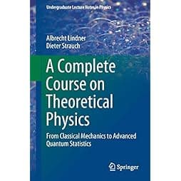 A Complete Course on Theoretical Physics: From Classical Mechanics to Advanced Quantum Statistics (Undergraduate Lecture Notes in Physics) 