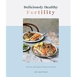 Deliciously Healthy Fertility: Nutrition and Recipes to Help You Conceive 
