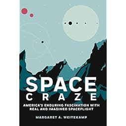 Space Craze: America’s Enduring Fascination with Real and Imagined Spaceflight 