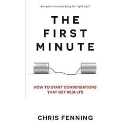 The First Minute: How to Start Conversations That Get Results (Business Communication Skills Books) 