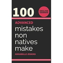 English Grammar: 100 ADVANCED MISTAKES NON NATIVES MAKE