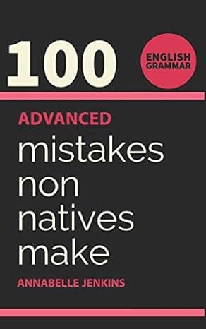 English Grammar: 100 ADVANCED MISTAKES NON NATIVES MAKE cover