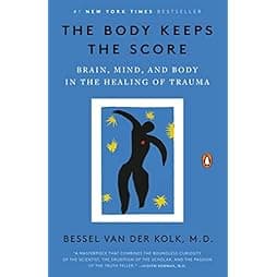 The Body Keeps the Score: Brain, Mind, and Body in the Healing of Trauma 